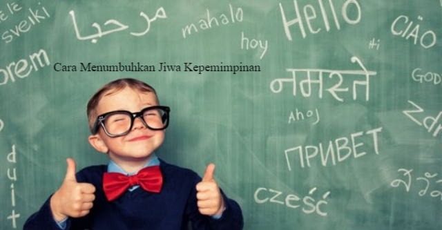 Cara Menumbuhkan Jiwa Kepemimpinan Sejak Dini